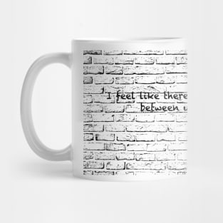 I feel like there's a wall between us Mug